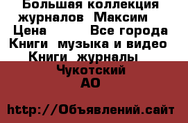 Большая коллекция журналов “Максим“ › Цена ­ 100 - Все города Книги, музыка и видео » Книги, журналы   . Чукотский АО